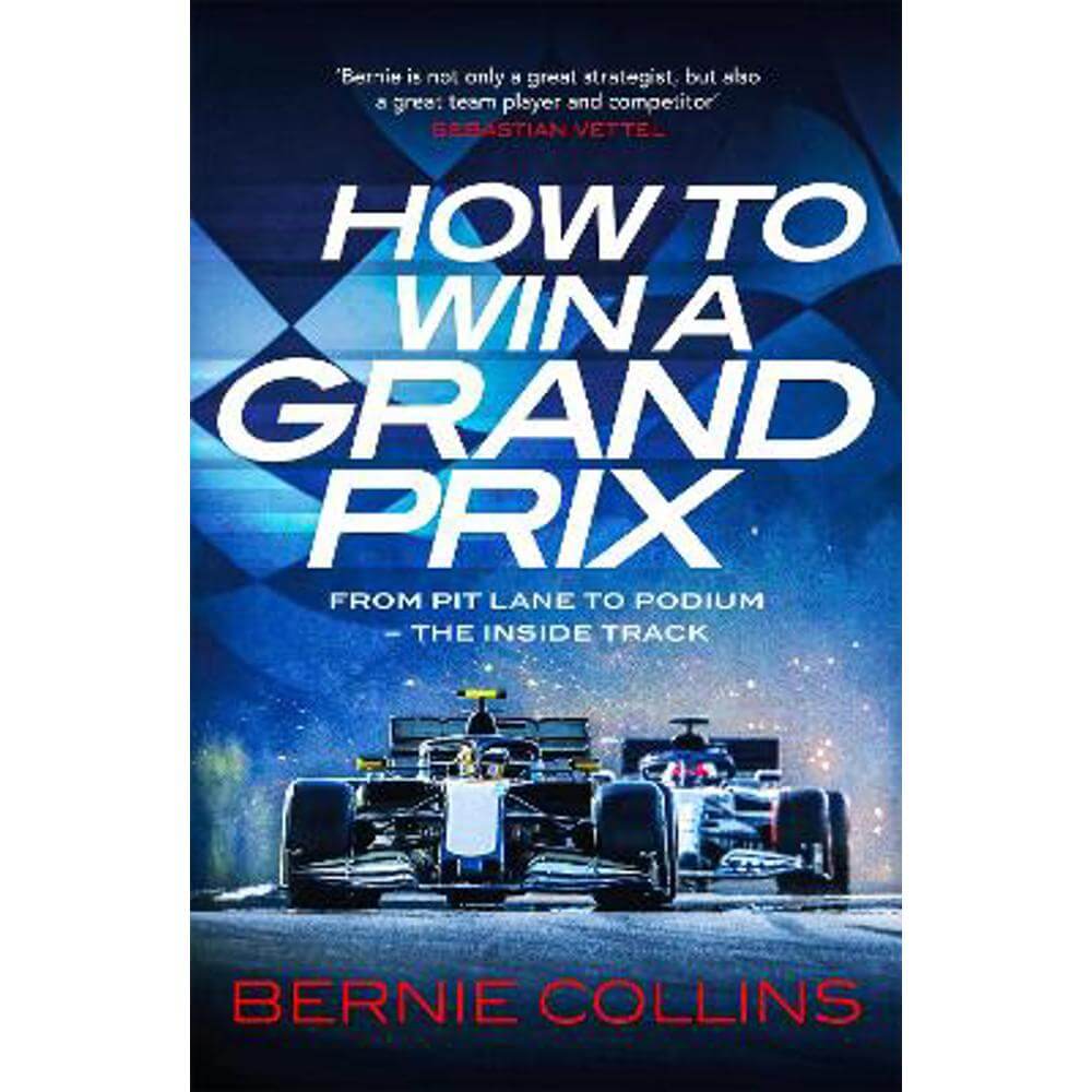 How to Win a Grand Prix: From Pit Lane to Podium - the Inside Track (Hardback) - Bernie Collins